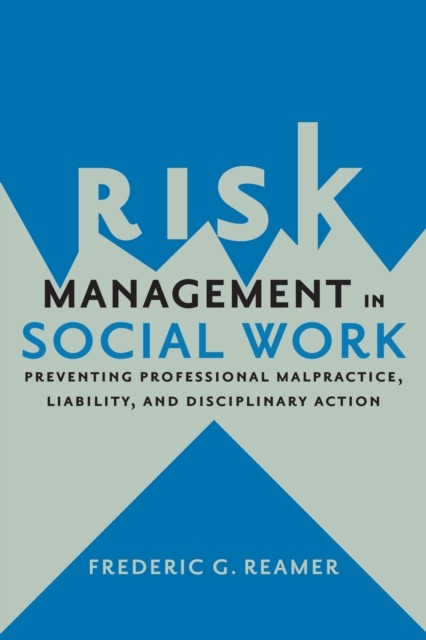Risk Management in Social Work : Preventing Professional Malpractice, Liability, and Disciplinary Action, EPUB eBook