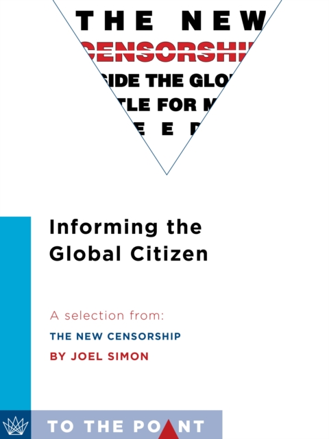 Informing the Global Citizen : A Selection from The New Censorship: Inside the Global Battle for Media Freedom, EPUB eBook