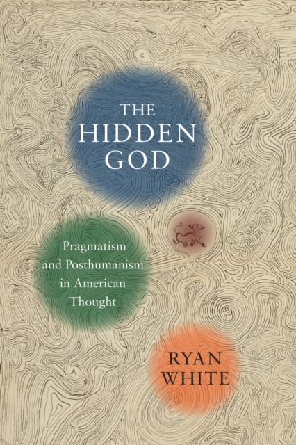 The Hidden God : Pragmatism and Posthumanism in American Thought, EPUB eBook