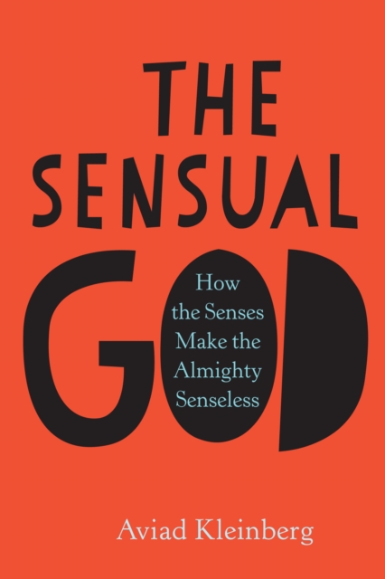 The Sensual God : How the Senses Make the Almighty Senseless, EPUB eBook