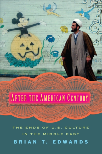 After the American Century : The Ends of U.S. Culture in the Middle East, EPUB eBook