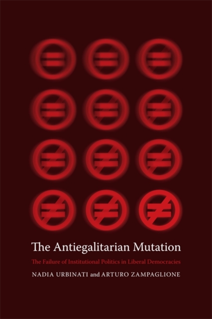 The Antiegalitarian Mutation : The Failure of Institutional Politics in Liberal Democracies, EPUB eBook
