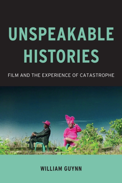 Unspeakable Histories : Film and the Experience of Catastrophe, EPUB eBook