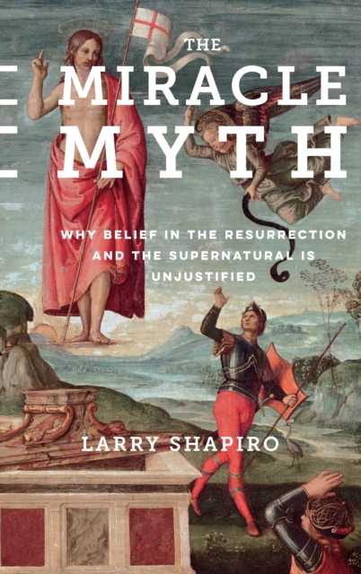 The Miracle Myth : Why Belief in the Resurrection and the Supernatural Is Unjustified, EPUB eBook