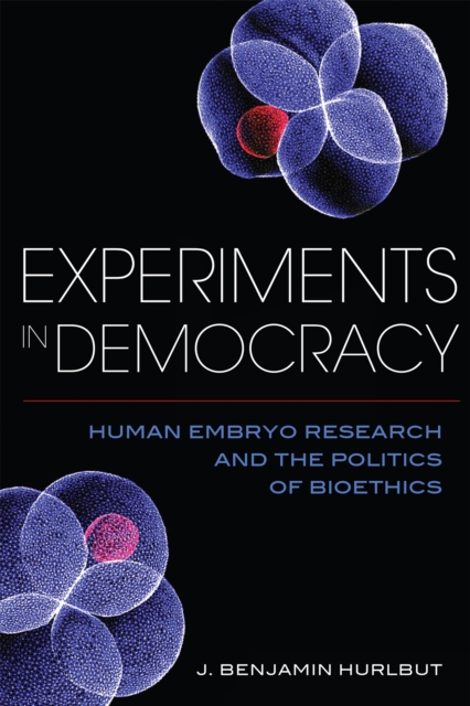 Experiments in Democracy : Human Embryo Research and the Politics of Bioethics, EPUB eBook