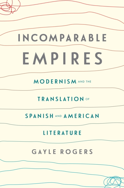 Incomparable Empires : Modernism and the Translation of Spanish and American Literature, EPUB eBook