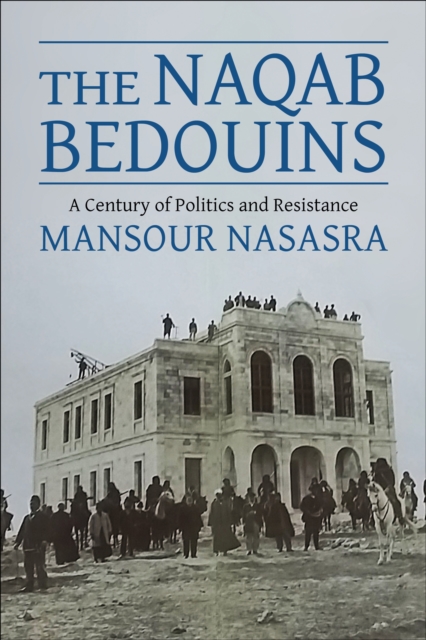 The Naqab Bedouins : A Century of Politics and Resistance, EPUB eBook