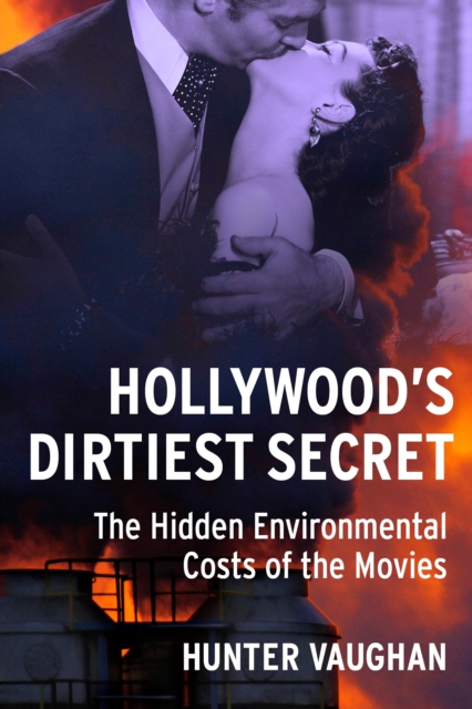 Hollywood's Dirtiest Secret : The Hidden Environmental Costs of the Movies, EPUB eBook