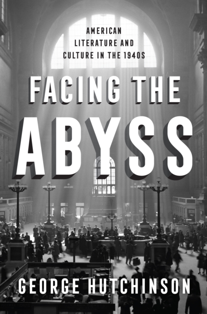 Facing the Abyss : American Literature and Culture in the 1940s, EPUB eBook