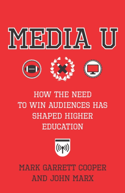 Media U : How the Need to Win Audiences Has Shaped Higher Education, EPUB eBook