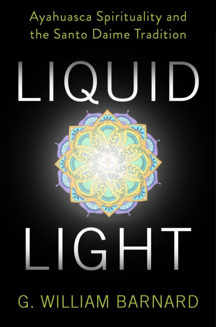 Liquid Light : Ayahuasca Spirituality and the Santo Daime Tradition, EPUB eBook
