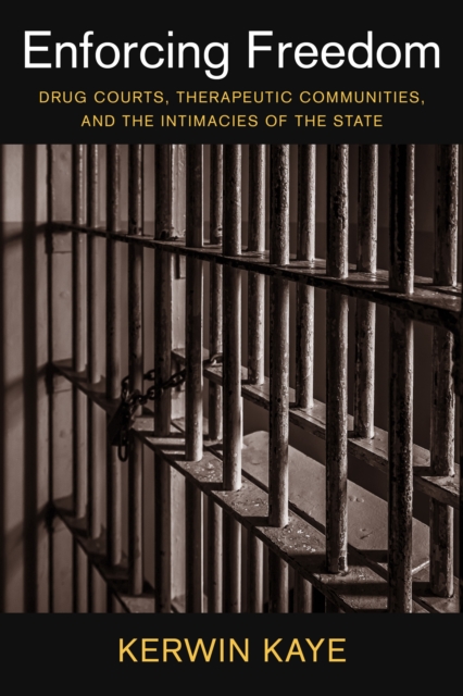 Enforcing Freedom : Drug Courts, Therapeutic Communities, and the Intimacies of the State, EPUB eBook