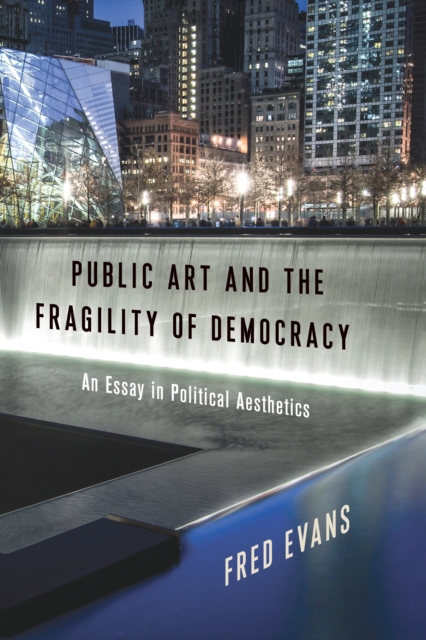 Public Art and the Fragility of Democracy : An Essay in Political Aesthetics, EPUB eBook