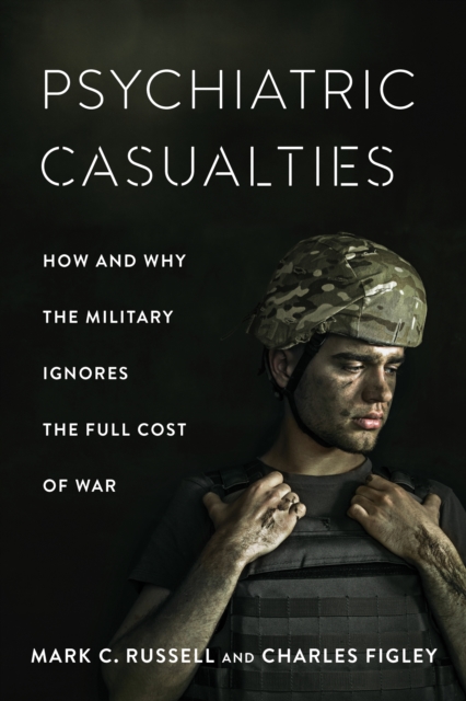 Psychiatric Casualties : How and Why the Military Ignores the Full Cost of War, EPUB eBook