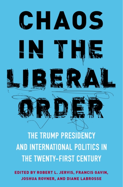 Chaos in the Liberal Order : The Trump Presidency and International Politics in the Twenty-First Century, EPUB eBook