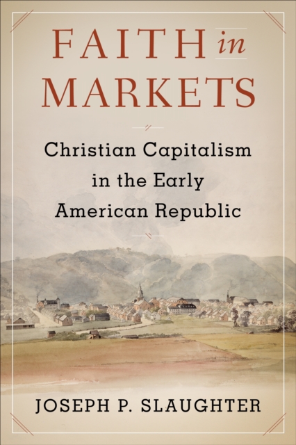 Faith in Markets : Christian Capitalism in the Early American Republic, EPUB eBook