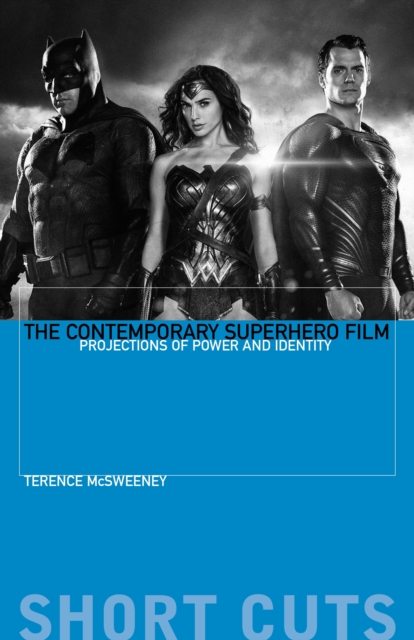 The Contemporary Superhero Film : Projections of Power and Identity, EPUB eBook