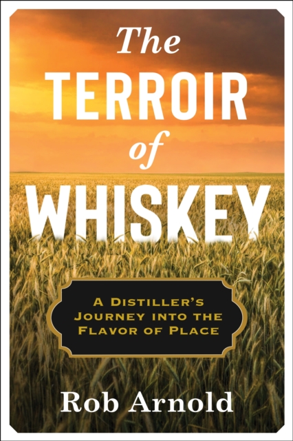The Terroir of Whiskey : A Distiller's Journey Into the Flavor of Place, EPUB eBook