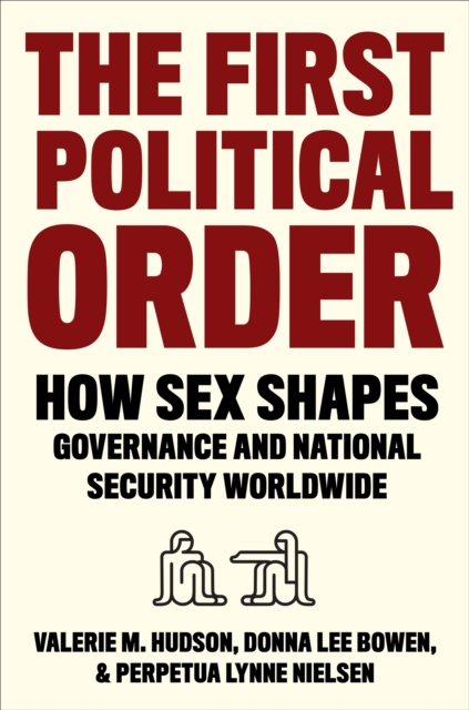 The First Political Order : How Sex Shapes Governance and National Security Worldwide, EPUB eBook