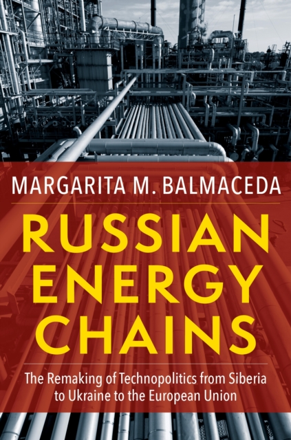 Russian Energy Chains : The Remaking of Technopolitics from Siberia to Ukraine to the European Union, EPUB eBook