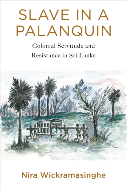 Slave in a Palanquin : Colonial Servitude and Resistance in Sri Lanka, EPUB eBook