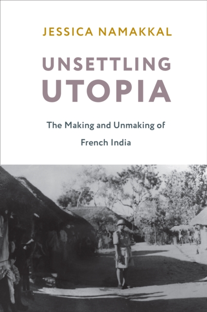 Unsettling Utopia : The Making and Unmaking of French India, EPUB eBook