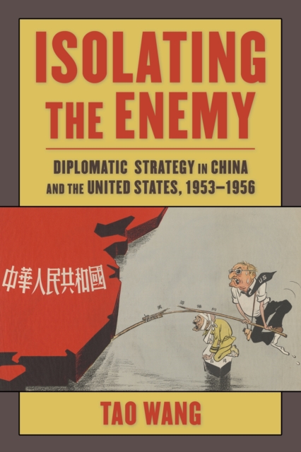 Isolating the Enemy : Diplomatic Strategy in China and the United States, 1953-1956, EPUB eBook