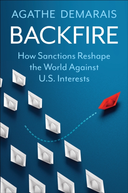 Backfire : How Sanctions Reshape the World Against U.S. Interests, EPUB eBook
