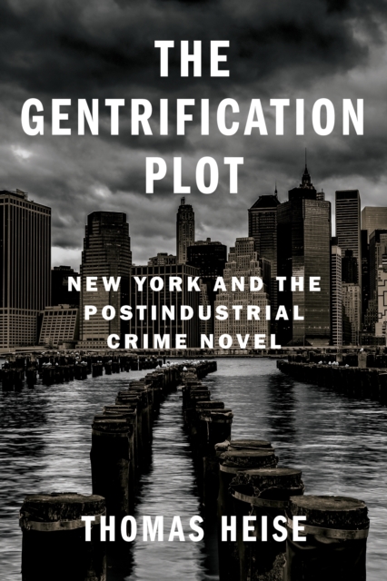 The Gentrification Plot : New York and the Postindustrial Crime Novel, EPUB eBook