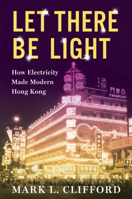 Let There Be Light : How Electricity Made Modern Hong Kong, EPUB eBook