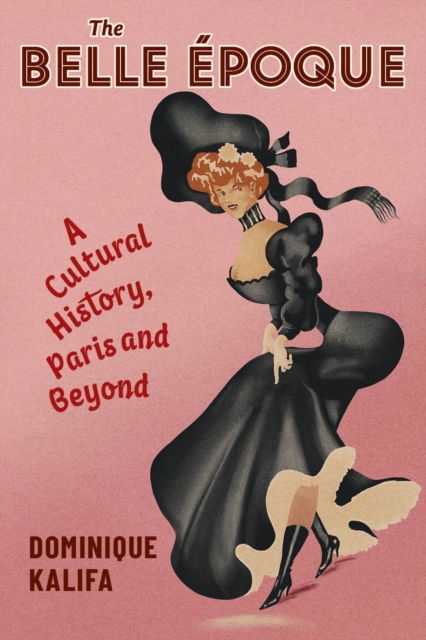 The Belle Epoque : A Cultural History, Paris and Beyond, EPUB eBook