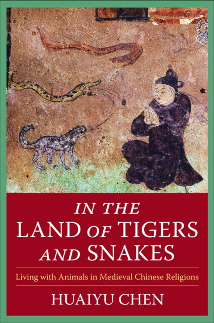 In the Land of Tigers and Snakes : Living with Animals in Medieval Chinese Religions, EPUB eBook