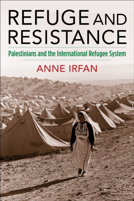Refuge and Resistance : Palestinians and the International Refugee System, EPUB eBook