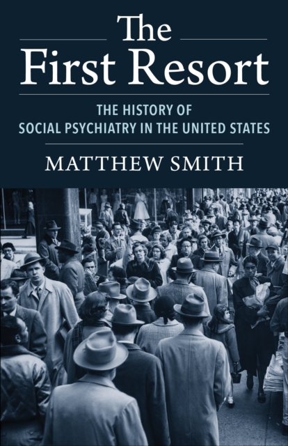 The First Resort : The History of Social Psychiatry in the United States, EPUB eBook