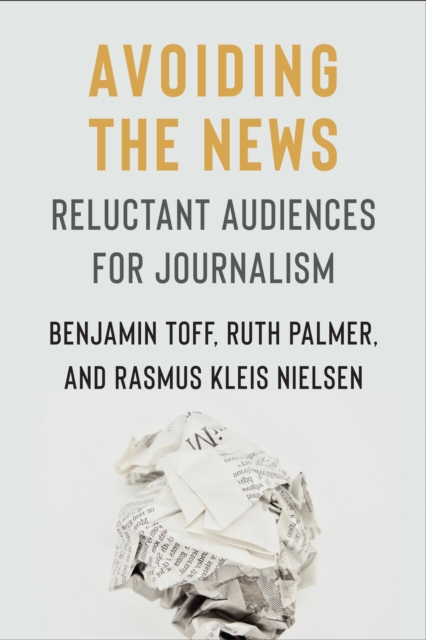 Avoiding the News : Reluctant Audiences for Journalism, EPUB eBook
