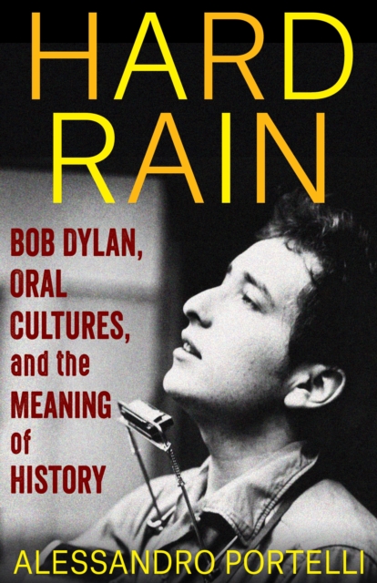 Hard Rain : Bob Dylan, Oral Cultures, and the Meaning of History, EPUB eBook