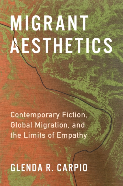 Migrant Aesthetics : Contemporary Fiction, Global Migration, and the Limits of Empathy, EPUB eBook