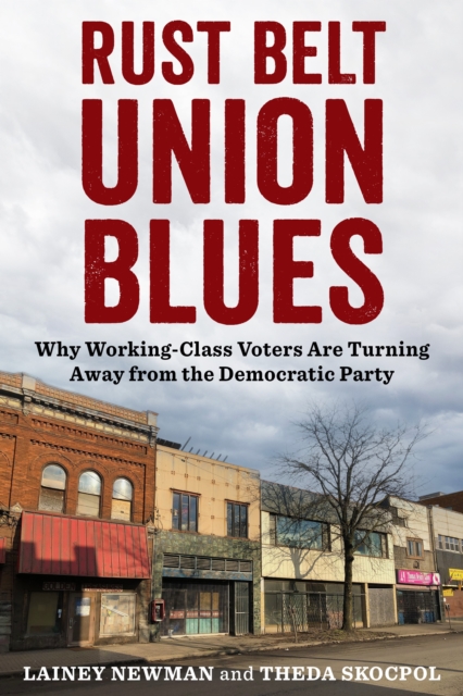 Rust Belt Union Blues : Why Working-Class Voters Are Turning Away from the Democratic Party, EPUB eBook