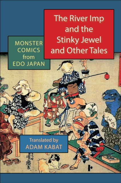The River Imp and the Stinky Jewel and Other Tales : Monster Comics from Edo Japan, EPUB eBook