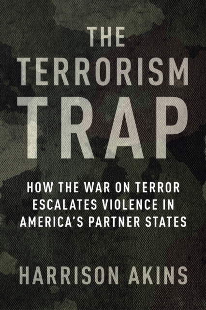 The Terrorism Trap : How the War on Terror Escalates Violence in America's Partner States, EPUB eBook