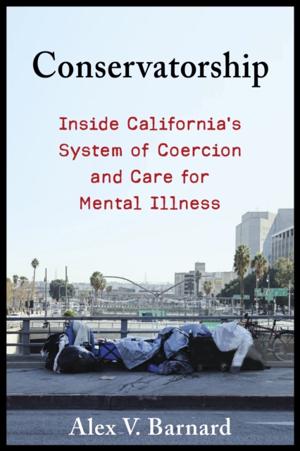 Conservatorship : Inside California's System of Coercion and Care for Mental Illness, EPUB eBook