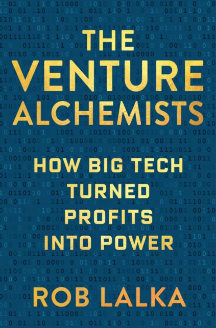 The Venture Alchemists : How Big Tech Turned Profits Into Power, EPUB eBook