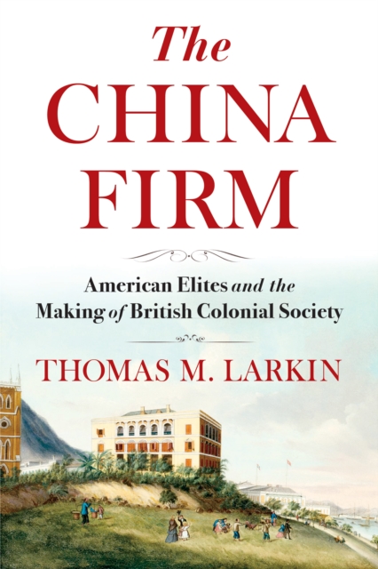 The China Firm : American Elites and the Making of British Colonial Society, EPUB eBook