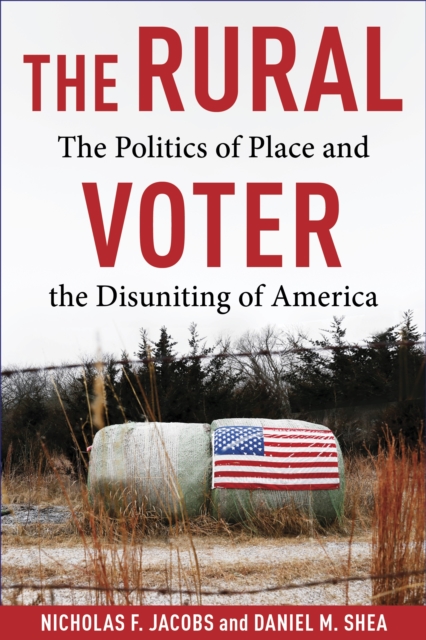 The Rural Voter : The Politics of Place and the Disuniting of America, EPUB eBook