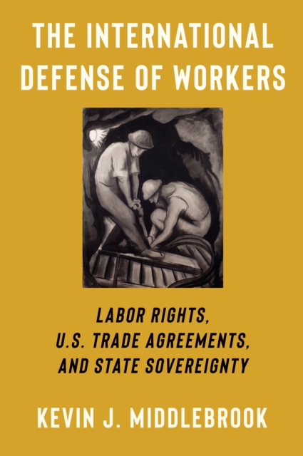 The International Defense of Workers : Labor Rights, U.S. Trade Agreements, and State Sovereignty, EPUB eBook