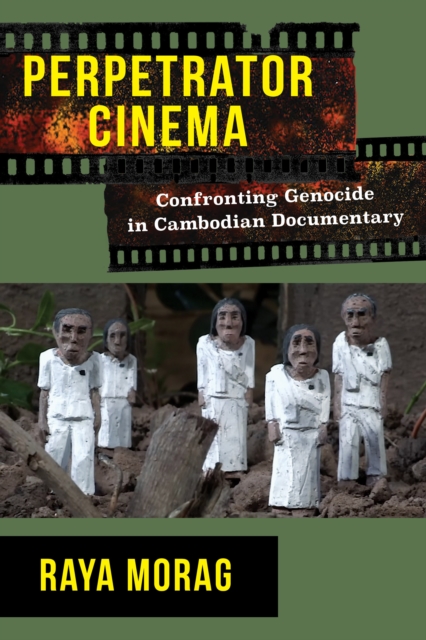 Perpetrator Cinema : Confronting Genocide in Cambodian Documentary, EPUB eBook