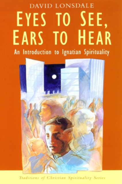 Eyes to See, Ears to Hear : Introduction to Ignatian Spirituality, Paperback / softback Book