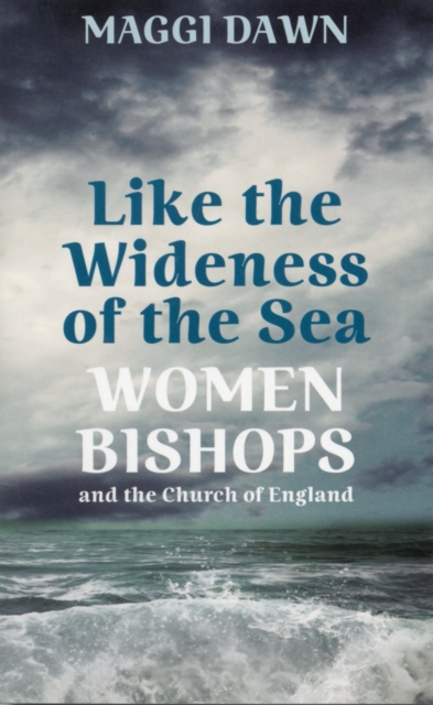Like the Wideness of the Sea : Women Bishops and the Church of England, Paperback Book