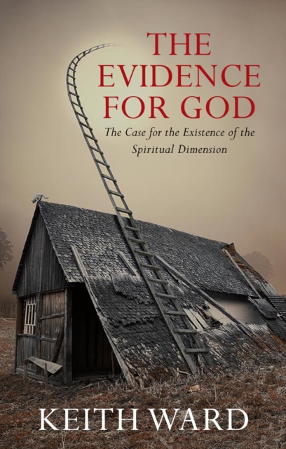 The Evidence for God : The Case for the Existence of the Spiritual Dimension, Paperback / softback Book