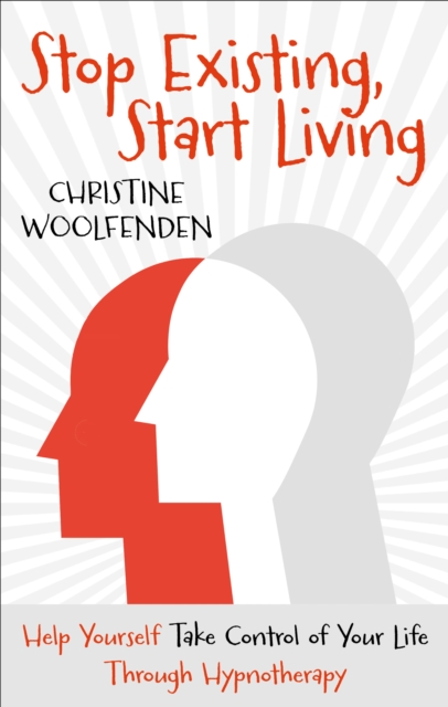 Stop Existing, Start Living : Help yourself take control of your life through hypnotherapy, EPUB eBook